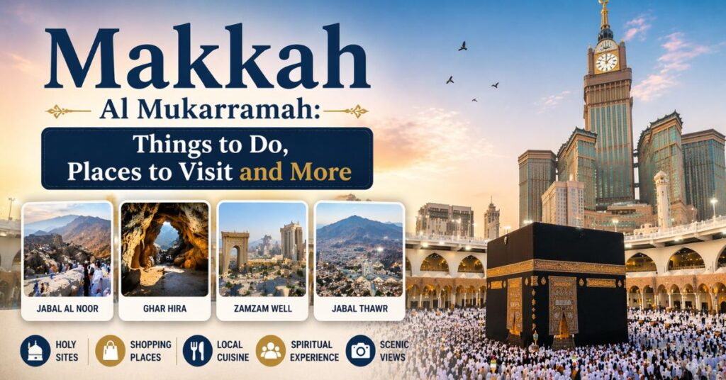 Makkah Al Mukarramah: Things to Do, Places to Visit and More